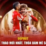 90phut - Xem Thể Thao Mới Nhất, Thỏa Đam Mê Sôi Động