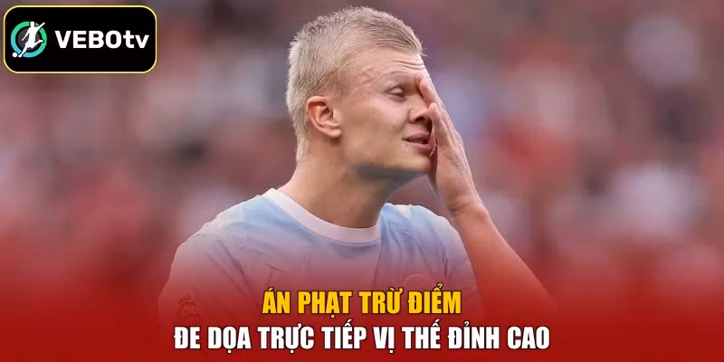 Án phạt trừ điểm đe dọa trực tiếp vị thế đỉnh cao