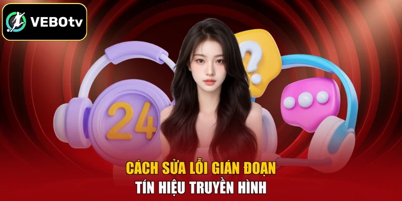 Cách sửa lỗi gián đoạn tín hiệu truyền hình