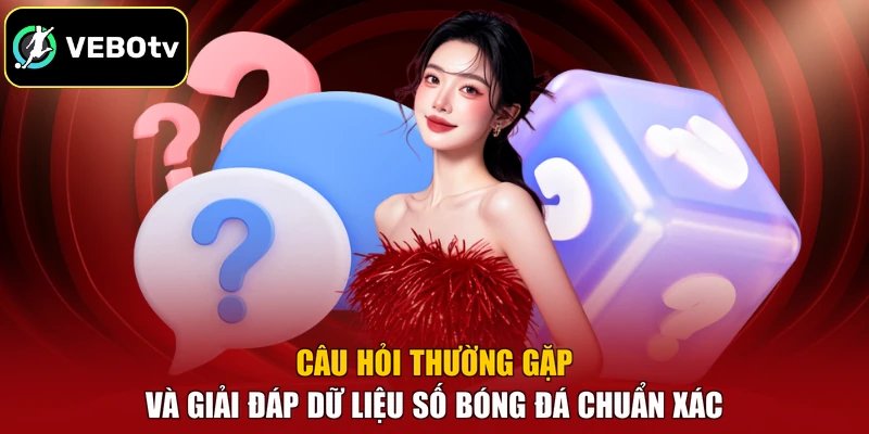 Câu Hỏi Thường Gặp 2 Câu hỏi thường gặp và giải đáp dữ liệu số bóng đá chuẩn xác