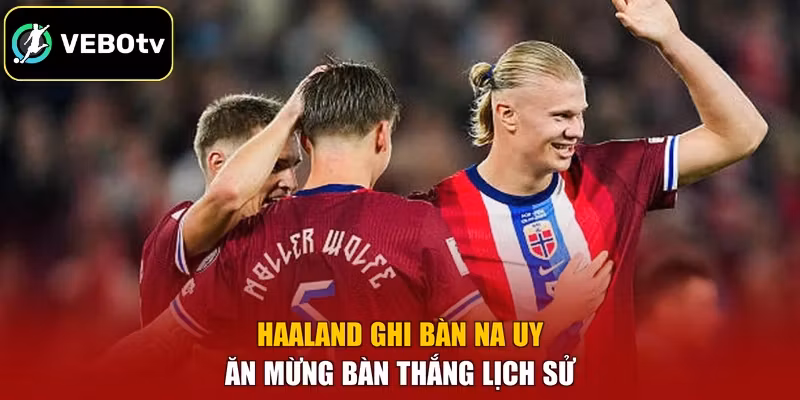 Haaland ghi bàn Na Uy ăn mừng bàn thắng lịch sử