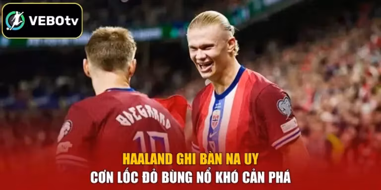 Haaland Ghi Bàn Na Uy - Cơn Lốc Đỏ Bùng Nổ Khó Cản Phá