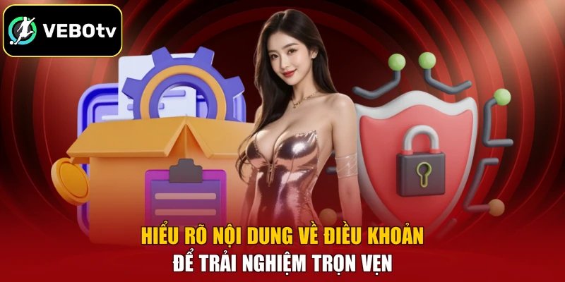 Điều Khoản Sử Dụng 4 Hiểu rõ nội dung về điều khoản để trải nghiệm trọn vẹn