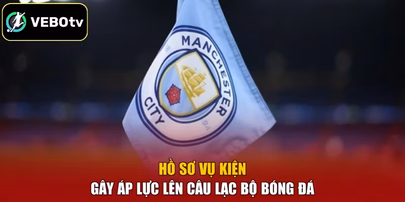 Hồ sơ vụ kiện gây áp lực lên câu lạc bộ bóng đá