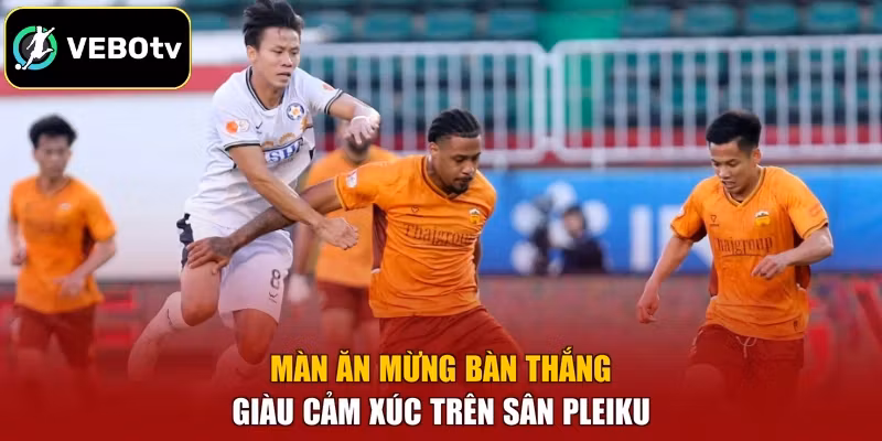 Màn ăn mừng bàn thắng giàu cảm xúc trên sân Pleiku