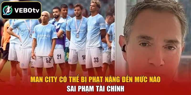 Man City có thể bị phạt nặng đến mức nào sai phạm tài chính