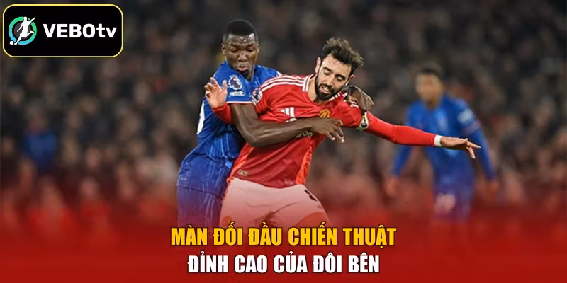 Màn đối đầu chiến thuật đỉnh cao của đôi bên