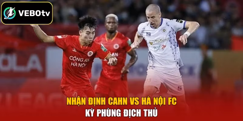 Nhận định CAHN vs Hà Nội FC kỳ phùng địch thủ
