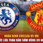 Nhận Định Chelsea Vs MU - Rực Lửa Trận Đấu Sớm Vòng 09 NHA