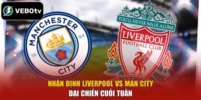 Nhận Định Liverpool Vs Man City - Đại Chiến Cuối Tuần