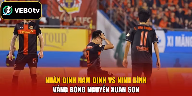 Nhận định Nam Định vs Ninh Bình vắng bóng Nguyễn Xuân Son