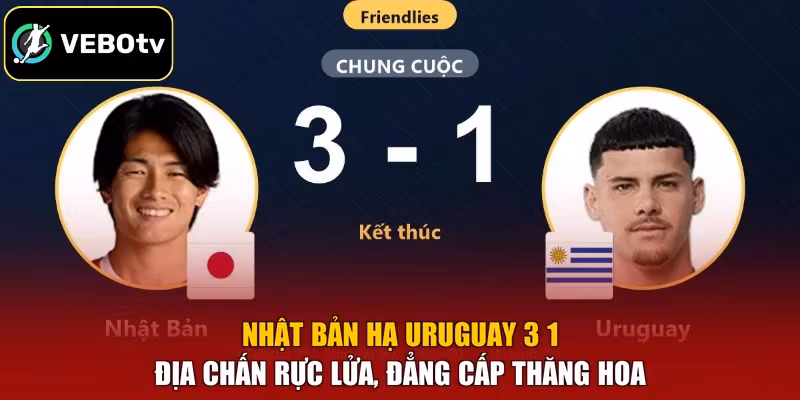 Nhật Bản Hạ Uruguay 3 1 - Địa Chấn Rực Lửa, Đẳng Cấp Thăng Hoa