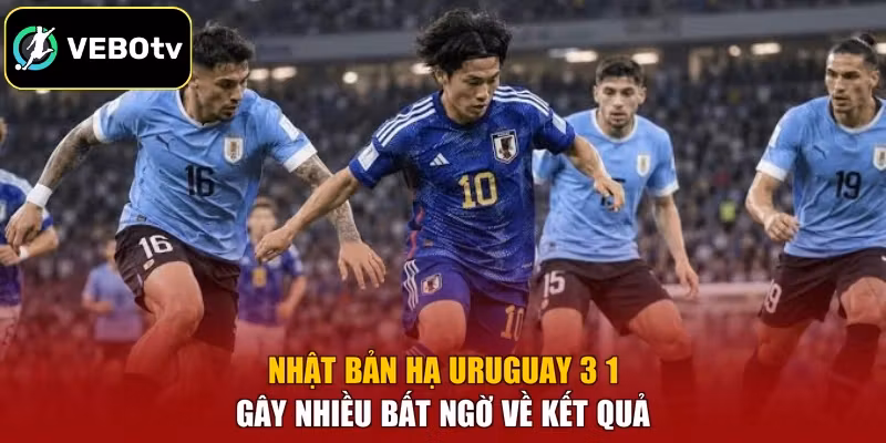 Nhật Bản hạ Uruguay 3 1 gây nhiều bất ngờ về kết quả