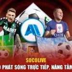 Socolive - Đỉnh Cao Phát Sóng Trực Tiếp, Nâng Tầm Đam Mê