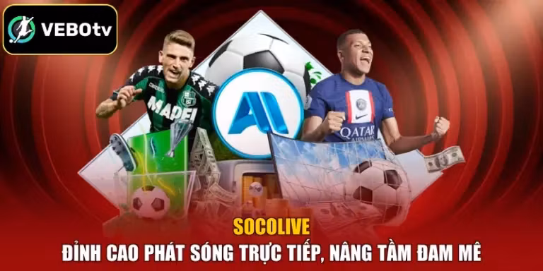 Socolive - Đỉnh Cao Phát Sóng Trực Tiếp, Nâng Tầm Đam Mê