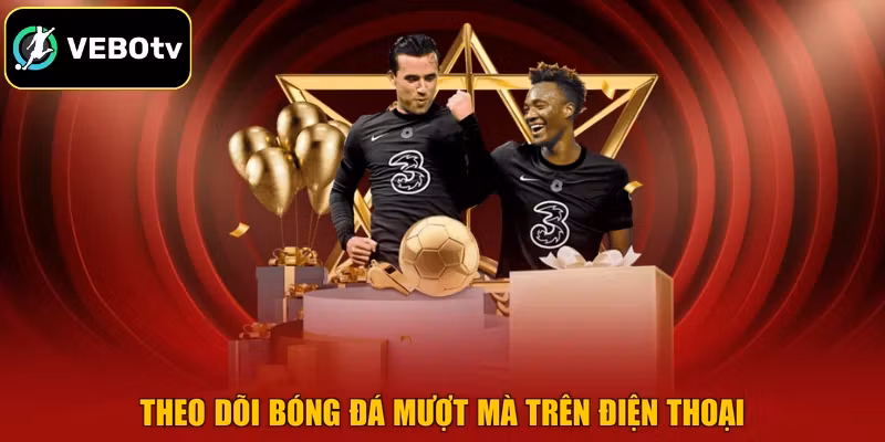 Theo dõi bóng đá mượt mà trên điện thoại