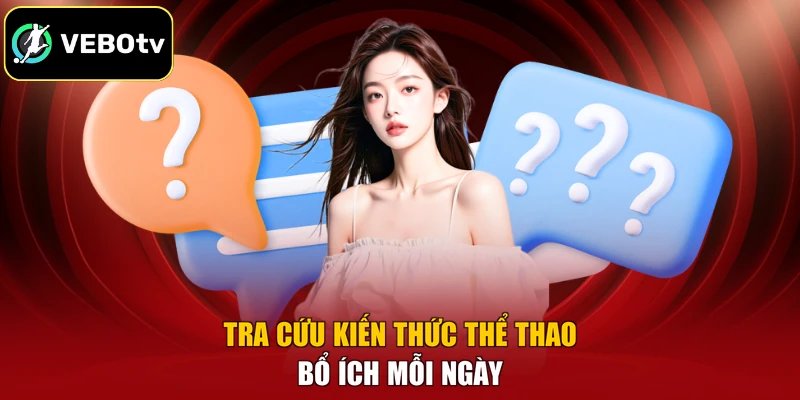 Câu Hỏi Thường Gặp 3 Tra cứu kiến thức thể thao bổ ích mỗi ngày
