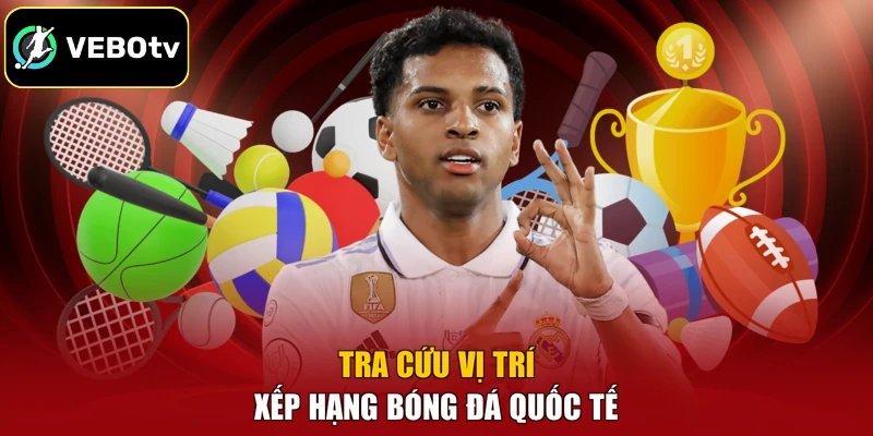 Về Chúng Tôi 3 Tra cứu vị trí xếp hạng bóng đá quốc tế