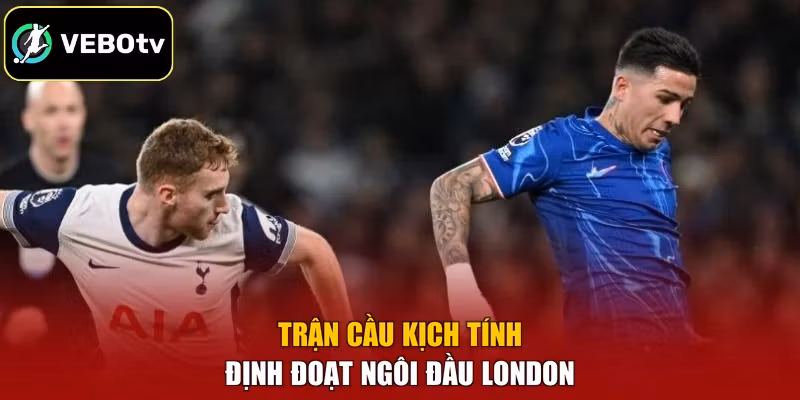 Trận cầu kịch tính định đoạt ngôi đầu London