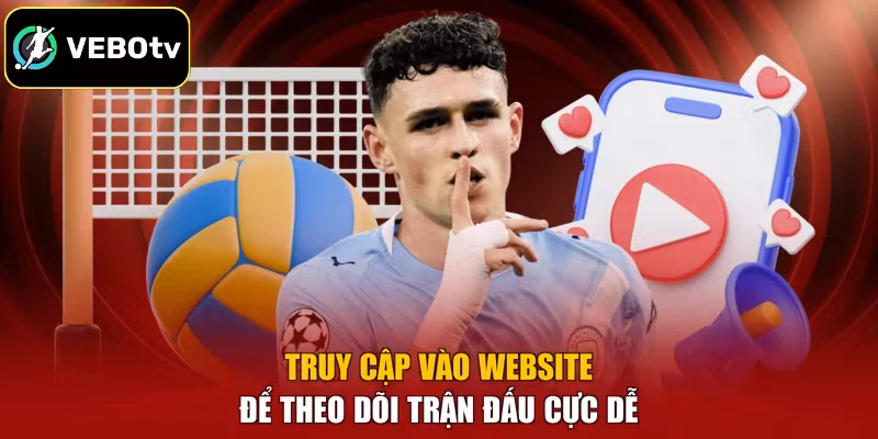 Truy cập vào website để theo dõi trận đấu cực dễ